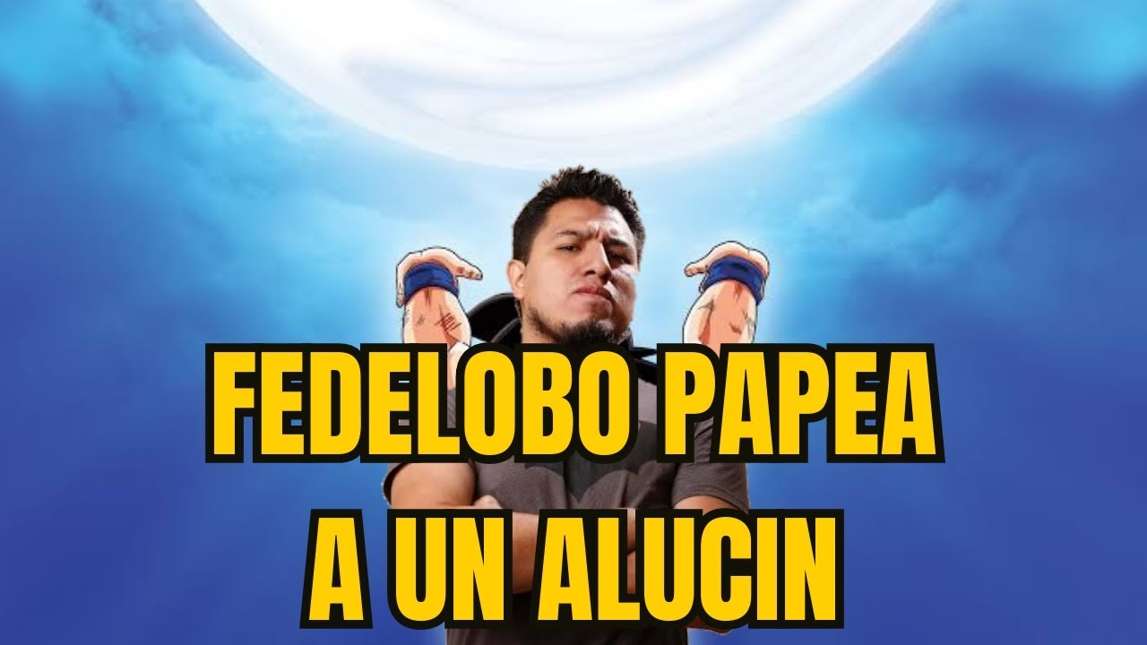 FEDELOBO PAPEA A UN ALUCIN [DIFAMAN A WERERVER] - YouTube
