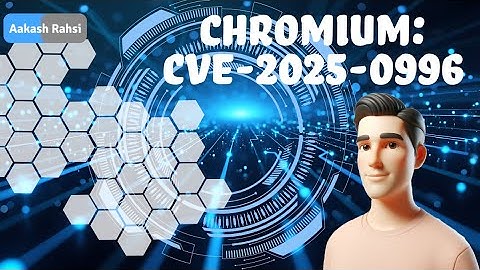 Chromium CVE-2025-0996 - The Hidden Browser Exploit You Must Patch NOW!