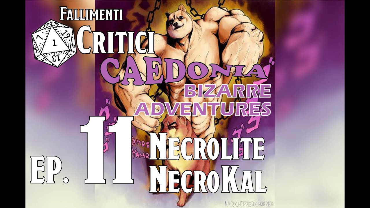 [GDR ITA] Caedonia Bizarre Adventures - FallimentiCritici - EP.11: Necrolite, NecroKal