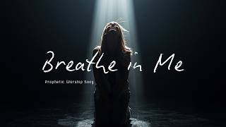 Breathe in Me (Prophetic Worship Song) | Deep Prayer to Jesus