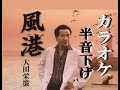 風港 カラオケ 半音下げ↘(キーマイナス1) 大川栄策