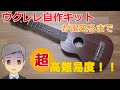 【超】高難易度「ウクレレ自作キット」HOSCO UK-KIT-5が完成するまで 【SPN-059】