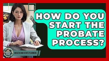 How Do You Start The Probate Process? - Wealth and Estate Planners