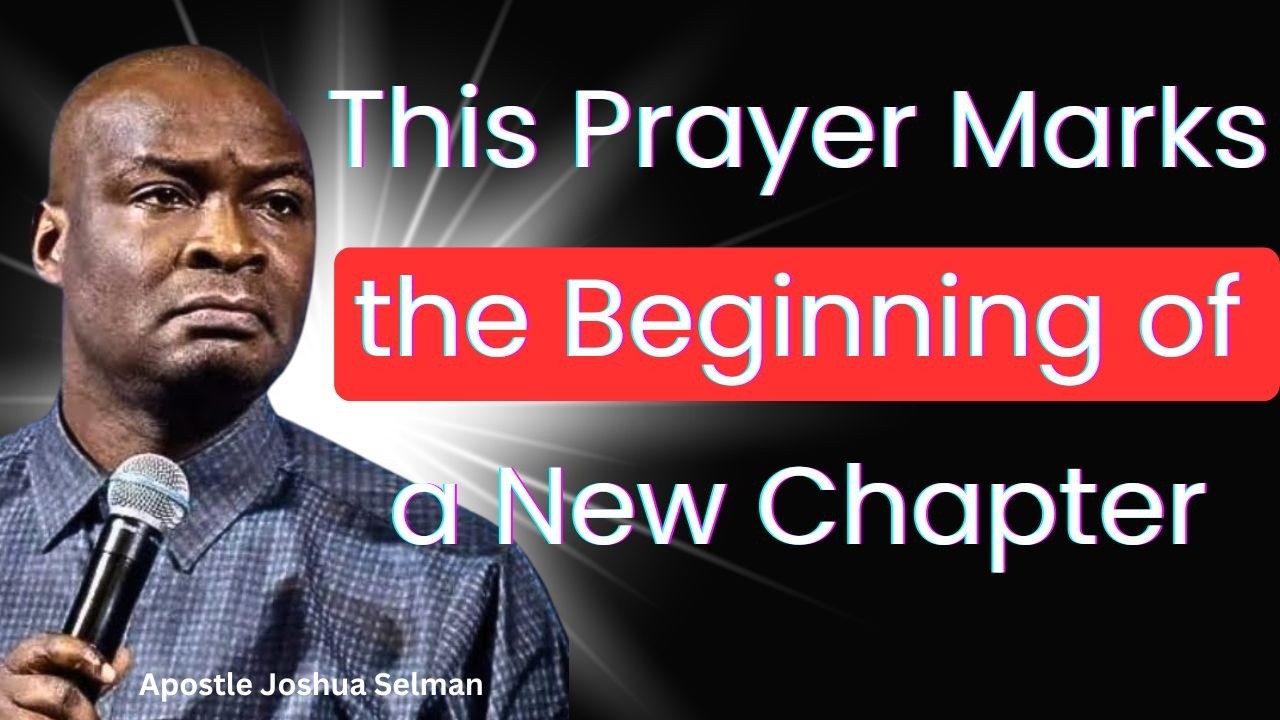This Prayer Marks the Beginning of a New Chapter – Apostle Joshua Selman
