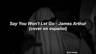 Say You Won't Let Go - James Arthur (cover en español por Bryan Andree // spanish version)