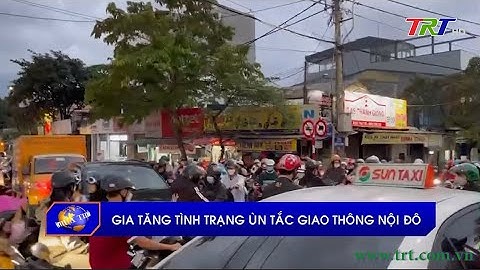 Gia tăng tình trạng ùn tắc giao thông nội đô