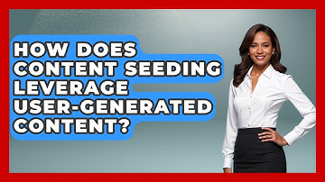 How Does Content Seeding Leverage User-generated Content? - Marketing and Advertising Guru