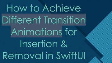 How to Achieve Different Transition Animations for Insertion & Removal in SwiftUI