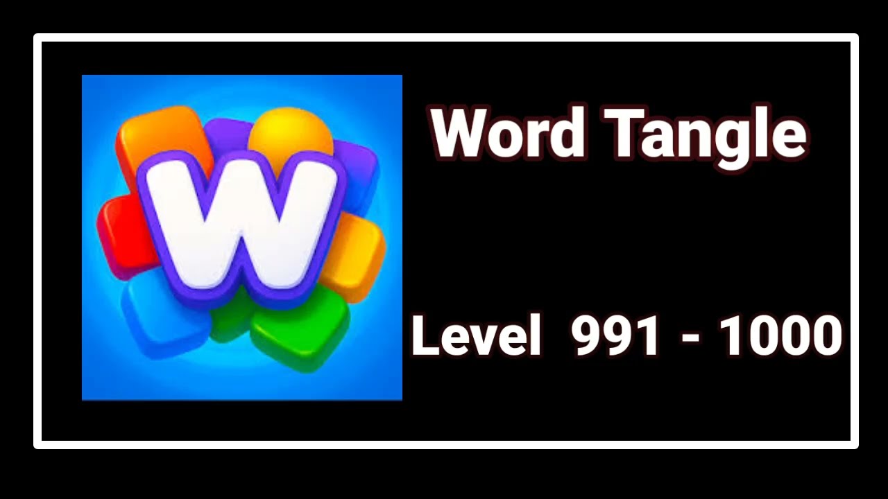 Word Tangle All Levels 991 - 1000 Answers and Solutions