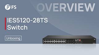 Unboxing the IES5120-28TS Industrial Switch | FS