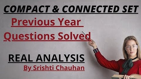 Compact and Connected Set || Previous Year Questions Solved || Real Analysis || By Srishti Chauhan
