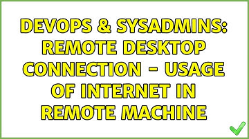 DevOps & SysAdmins: Remote Desktop Connection - Usage of Internet in Remote Machine