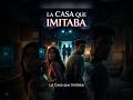 La casa que imitaba. #cuentodeterror #leyendaparanormal