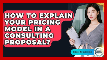 How To Explain Your Pricing Model In A Consulting Proposal? - Consulting Career Hub