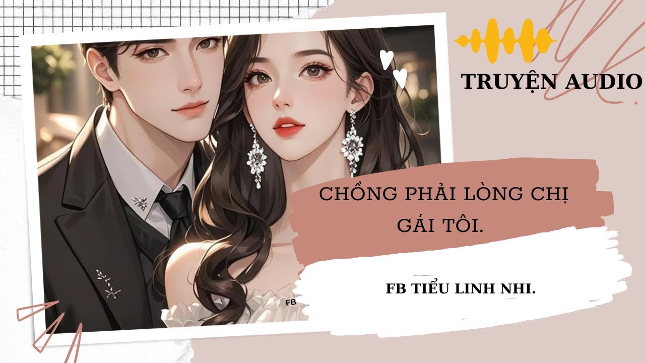 [ TRUYỆN AUDIO] CHỒNG PHẢI LÒNG CHỊ GÁI TÔI.