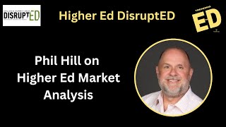 Is Higher Ed Being Disrupted? Phil Hill on Gen AI, OPMs, and Market Turbulence | Higher Ed DisruptED