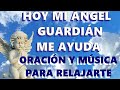 HOY MI ANGEL GUARDIAN ME AYUDA ORACON MUSICA PARA RELAJARTE🧚