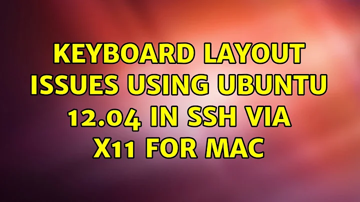 Ubuntu: Keyboard layout issues using Ubuntu 12.04 in ssh via X11 for mac (2 Solutions!!)