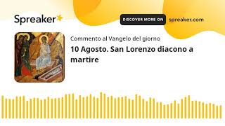 10 Agosto. San Lorenzo diacono a martire