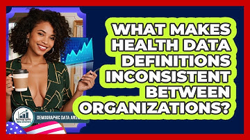 What Makes Health Data Definitions Inconsistent Between Organizations? - Demographic Data Answers