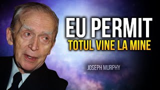 ASCULTĂ DOAR 20 DE MINUTE – PERMIT, TOTUL VINE LA MINE – Joseph Murphy