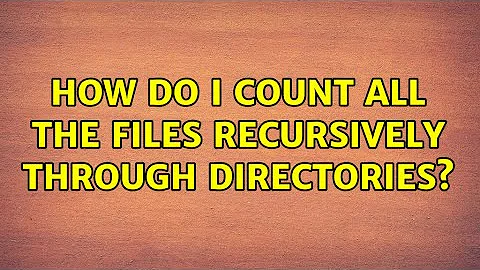 Unix & Linux: How do I count all the files recursively through directories? (10 Solutions!!)