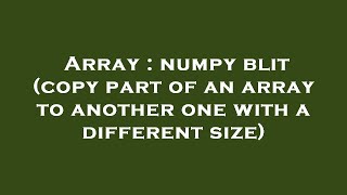 Array : numpy blit (copy part of an array to another one with a different size)