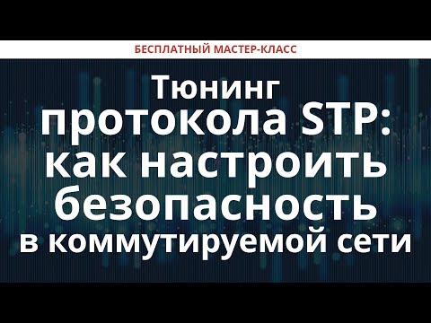 Тюнинг протокола STP: как настроить безопасность в коммутируемой сети