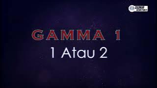 Gamma 1 - 1 Atau 2 ( Karaoke Version )