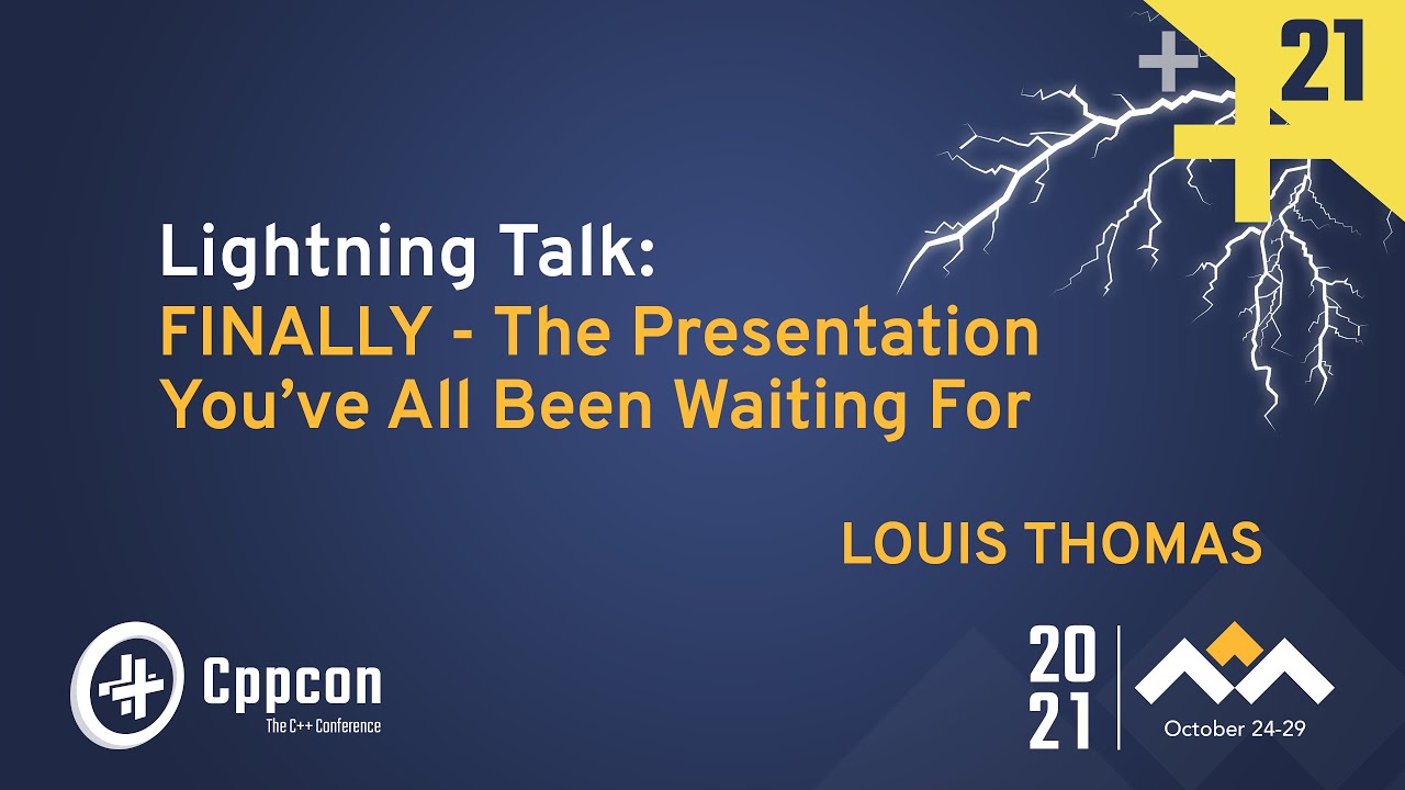 Lightning Talk: FINALLY - The Presentation You've All Been Waiting For -  Louis Thomas - CppCon 2021 - YouTube