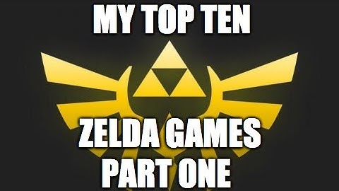 My Top Ten Legend of Zelda Games Part 1