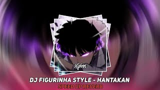 DJ FIGURINHA STYLE - HANTAKAN SPEED UP + REVERB🎧