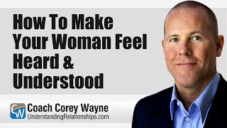 How To Make Your Woman Feel Heard & Understood
