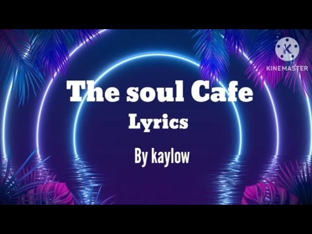 The soul Cafe lyrics by kaylow