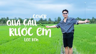 QUA CẦU RƯỚC EM || DANHKA || LEE KEN COVER || Anh bắt cái ghế để ngóng trông em về...