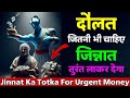 Jinnat ka totka for urgent money  jisne jinnat ka yeh raaz jaan liya crorepati ho gaya