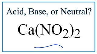 Is Ca(NO2)2 acidic, basic, or neutral (dissolved in water)?