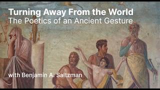 Turning Away from the World / The Poetics of an Ancient Gesture with Benjamin A. Saltzman