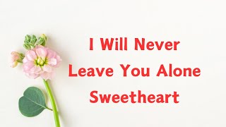 Sweetheart I Will Never Leave You Alone 💗💗 I Will Be There With You Every Step of The Way