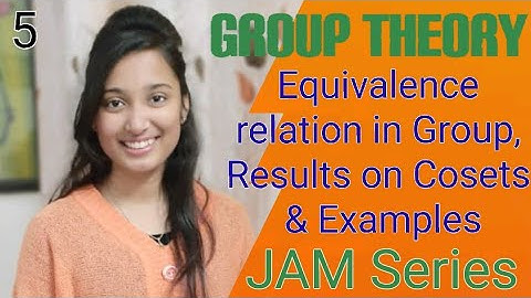 JAM Group Theory- Equivalence relation in groups: Cosets, Results on cosets & Examples