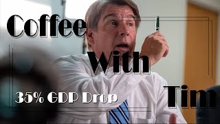 Coffee With Tim Episode 07: 35% GDP Drop