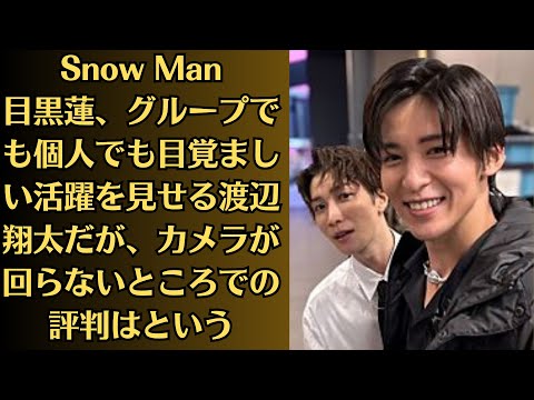 Snow Man目黒蓮、グループでも個人でも目覚ましい活躍を見せる渡辺翔太だが、カメラが回らないところでの評判はという