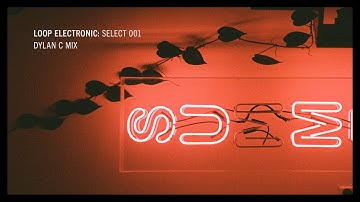 Loop Electronic:  Select 001 (Mixed by Dylan C)