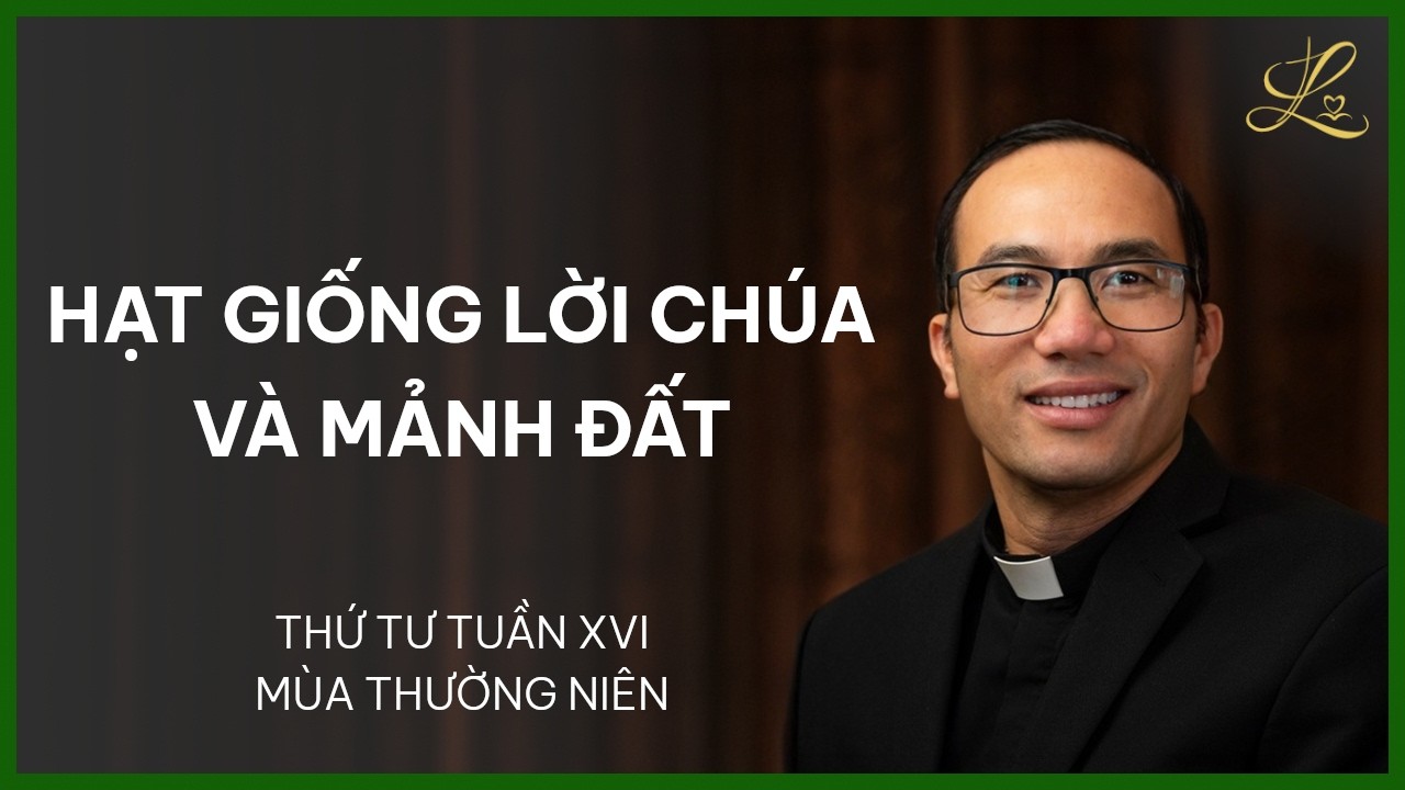 Hạt Giống Lời Chúa Và Mảnh Đất - Thứ Tư Tuần XVI Mùa Thường Niên | Lm. Phaolô Cao Thế Bình, SDD