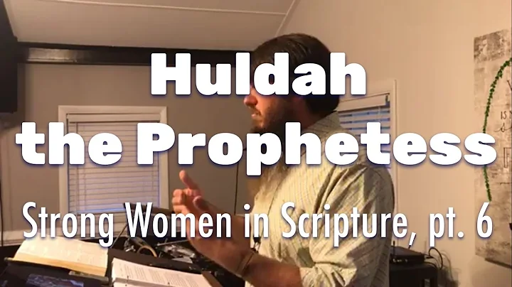 "Huldah the Prophetess" (Strong Women in Scripture, Pt. 6)