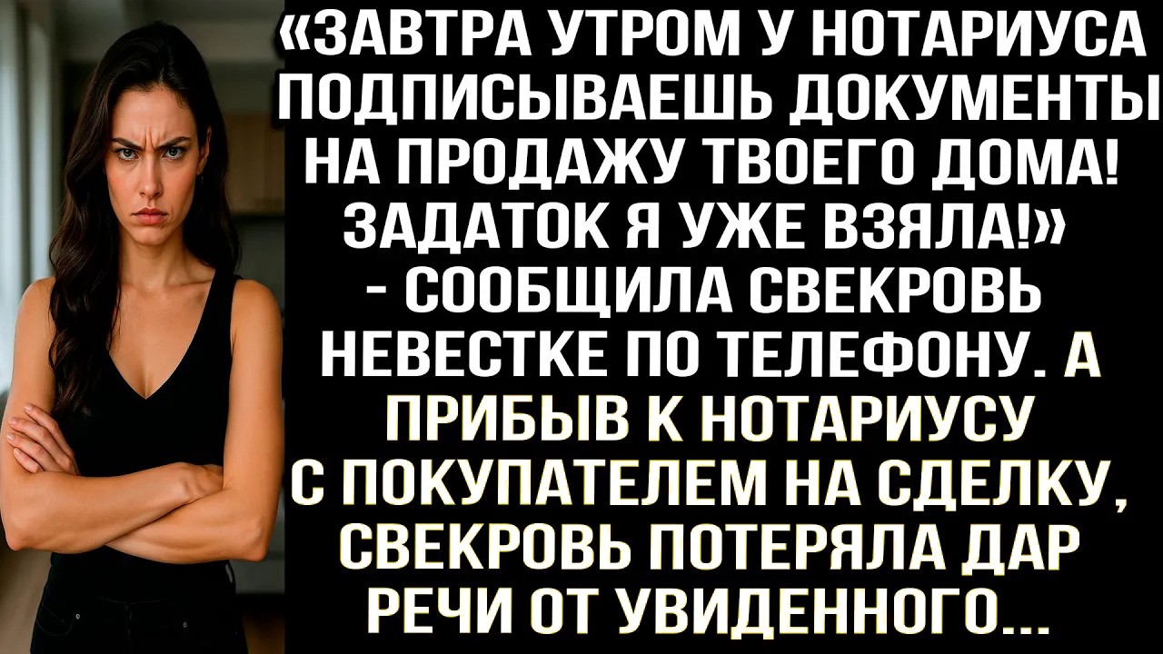 «Завтра утром у нотариуса подписываешь документы на продажу твоего дома! Задаток я уже взяла!»