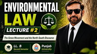 Lecture#.2 Environmental Law. LL.B PU. The Green Movement and the North-South Discourse