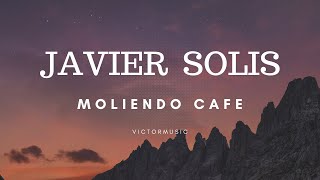 JAVIER SOLIS - MOLIENDO CAFE (LETRA)