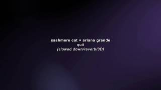 quit - cashmere cat \& ariana grande (𝘴𝘭𝘰𝘸𝘦𝘥 𝘥𝘰𝘸𝘯 + 𝘳𝘦𝘷𝘦𝘳𝘣 + 3𝘋)