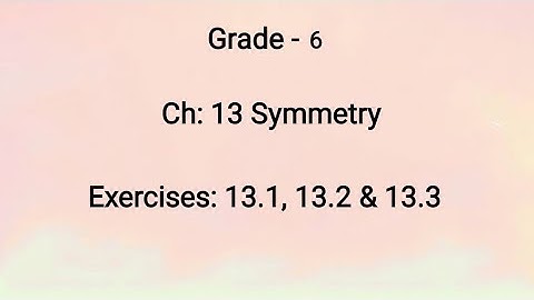 Ncert, Grade 6, Ch:13 Symmetry, Exercises 13.1, 13.2 & 13.3 (25-08-2021)